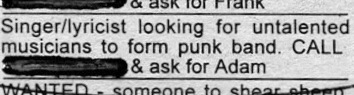 Singer/lyricist looking for untalented musicians to form punk band. CALL #### & ask for Adam
