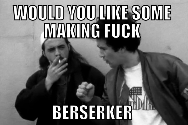 Would you like some making fuck? Berserker!
